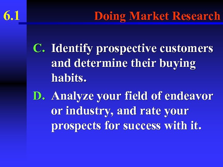 6. 1 Doing Market Research C. Identify prospective customers and determine their buying habits.