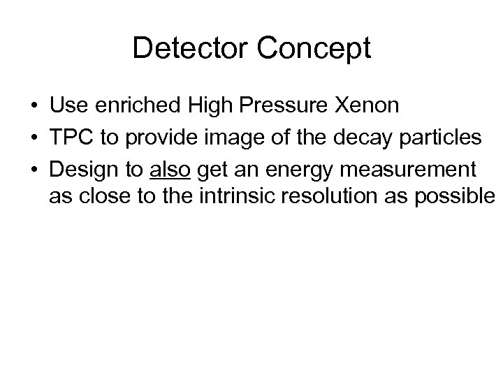 Detector Concept • Use enriched High Pressure Xenon • TPC to provide image of