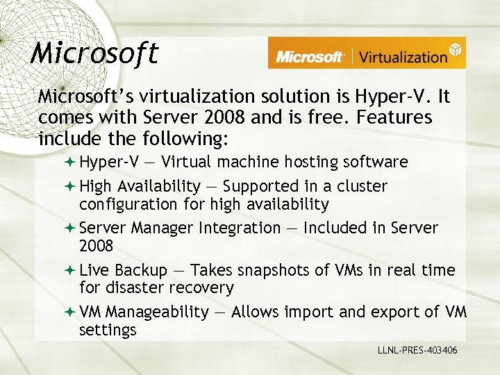 Microsoft’s virtualization solution is Hyper-V. It comes with Server 2008 and is free. Features