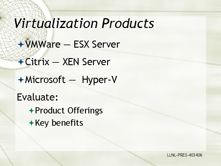 Virtualization Products VMWare — ESX Server Citrix — XEN Server Microsoft — Hyper-V Evaluate: