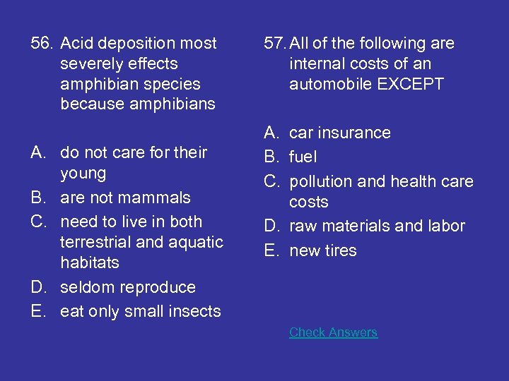 56. Acid deposition most severely effects amphibian species because amphibians A. do not care