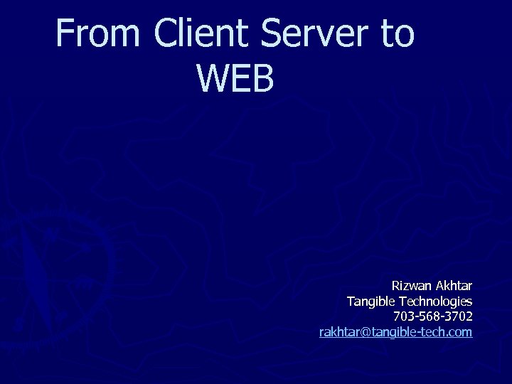 From Client Server to WEB Rizwan Akhtar Tangible Technologies 703 -568 -3702 rakhtar@tangible-tech. com