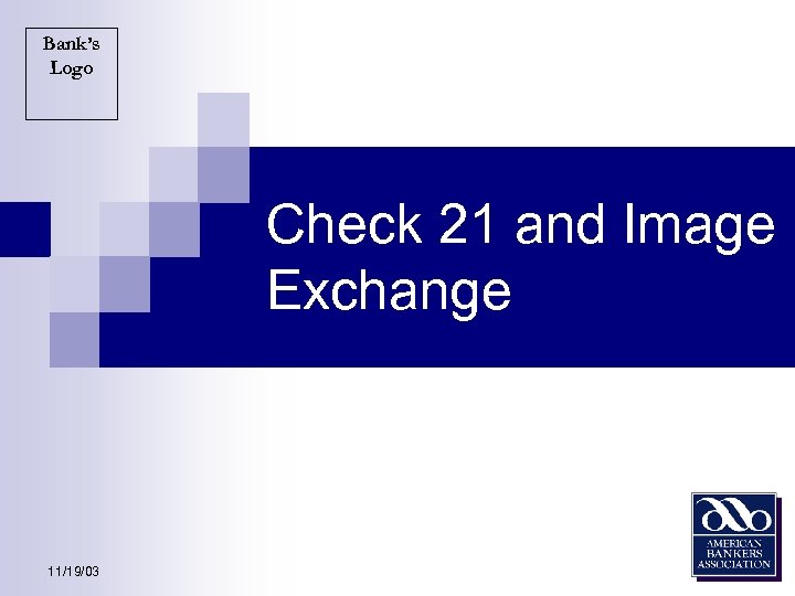 Bank’s Logo Check 21 and Image Exchange 11/19/03 