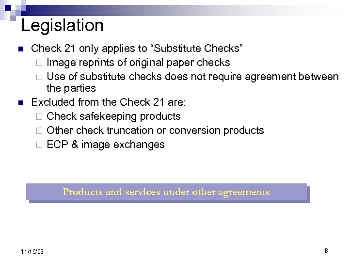 Legislation n n Check 21 only applies to “Substitute Checks” ¨ Image reprints of