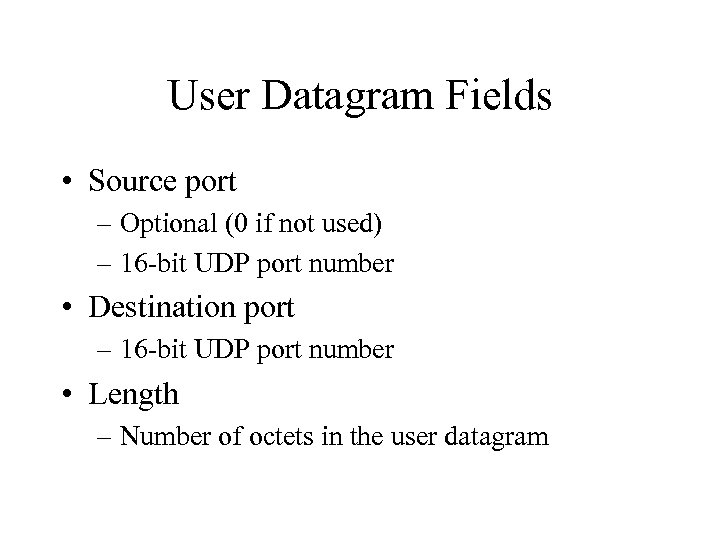 User Datagram Fields • Source port – Optional (0 if not used) – 16