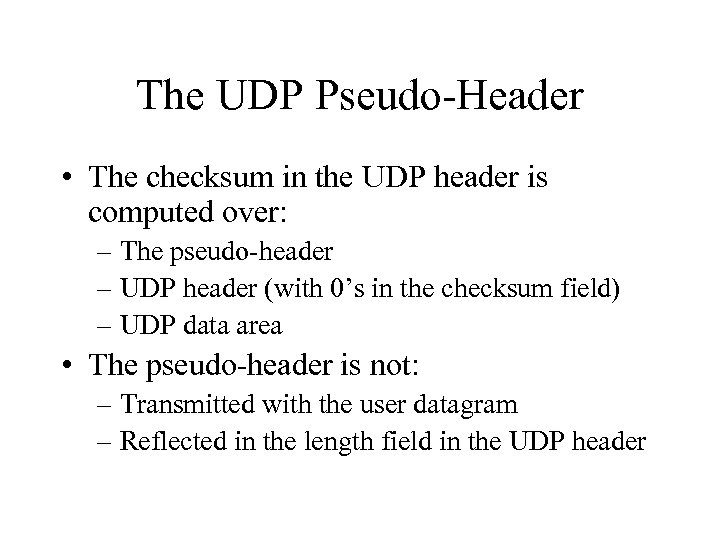 The UDP Pseudo-Header • The checksum in the UDP header is computed over: –