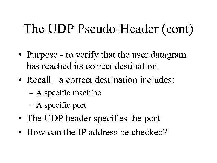The UDP Pseudo-Header (cont) • Purpose - to verify that the user datagram has