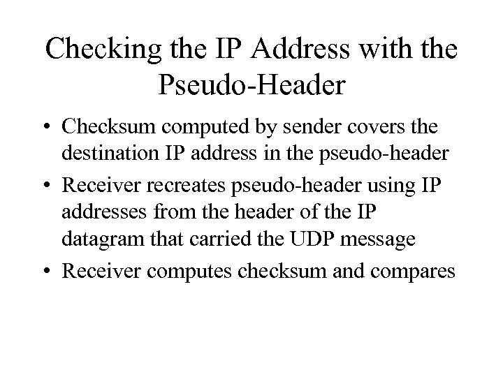 Checking the IP Address with the Pseudo-Header • Checksum computed by sender covers the