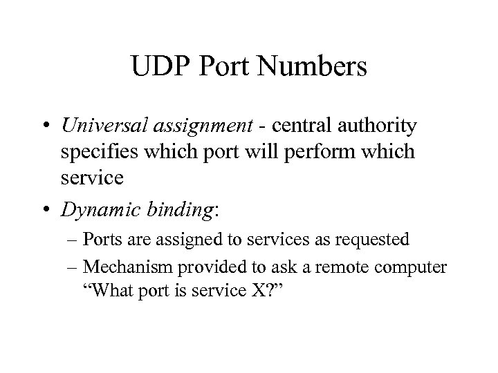UDP Port Numbers • Universal assignment - central authority specifies which port will perform