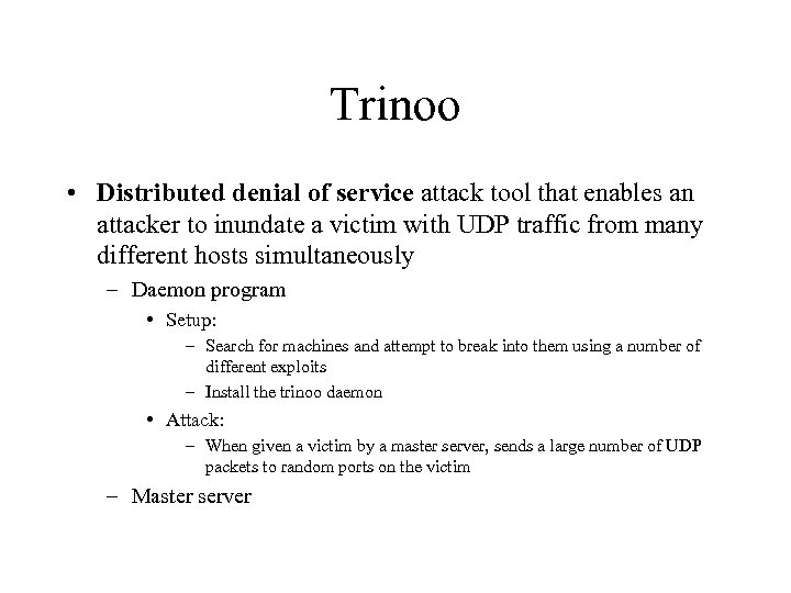 Trinoo • Distributed denial of service attack tool that enables an attacker to inundate