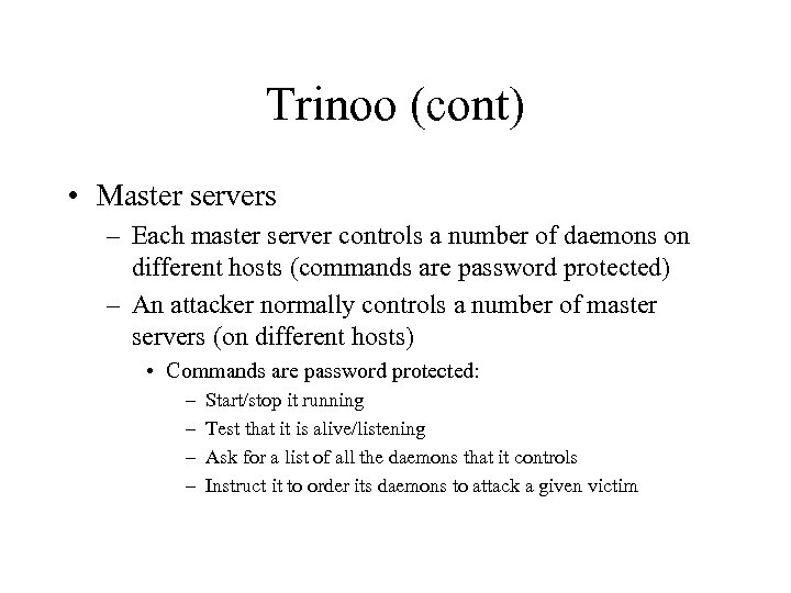Trinoo (cont) • Master servers – Each master server controls a number of daemons