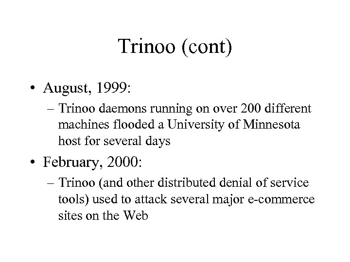 Trinoo (cont) • August, 1999: – Trinoo daemons running on over 200 different machines