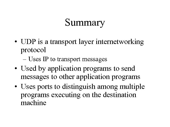 Summary • UDP is a transport layer internetworking protocol – Uses IP to transport
