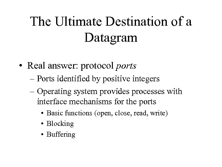 The Ultimate Destination of a Datagram • Real answer: protocol ports – Ports identified