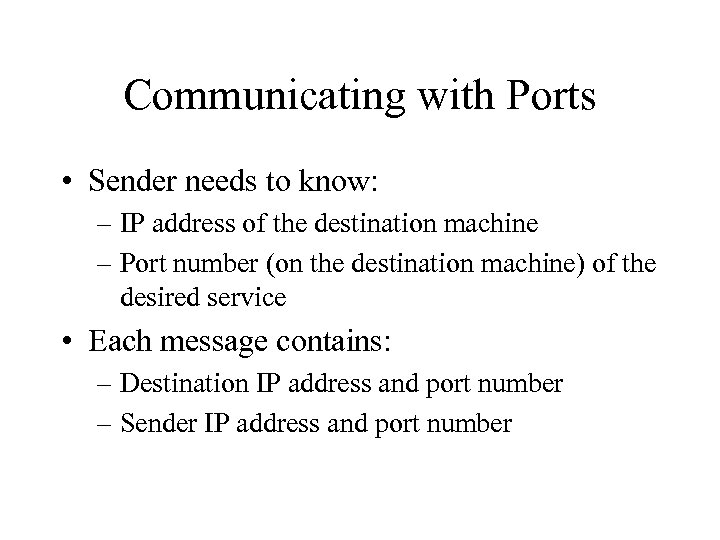Communicating with Ports • Sender needs to know: – IP address of the destination