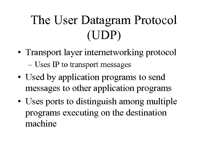 The User Datagram Protocol (UDP) • Transport layer internetworking protocol – Uses IP to