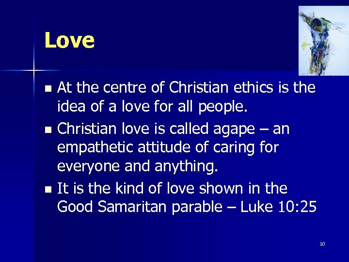 Love At the centre of Christian ethics is the idea of a love for