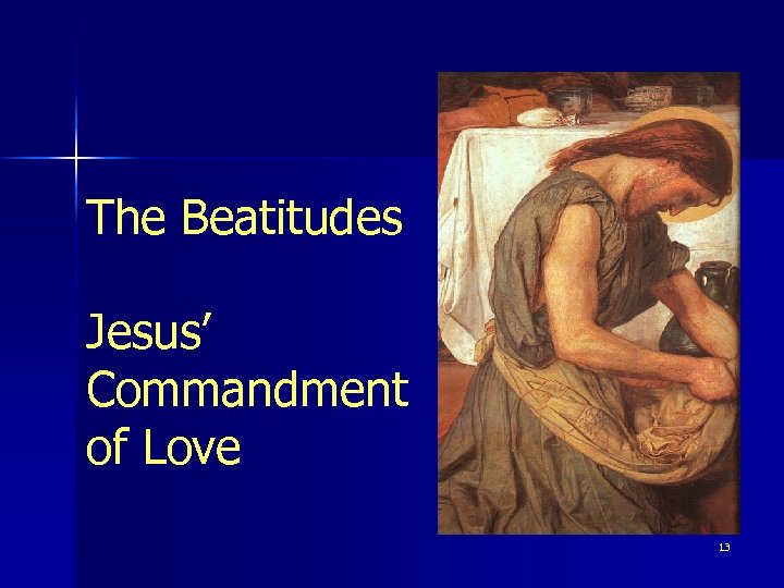 The Beatitudes Jesus’ Commandment of Love 13 
