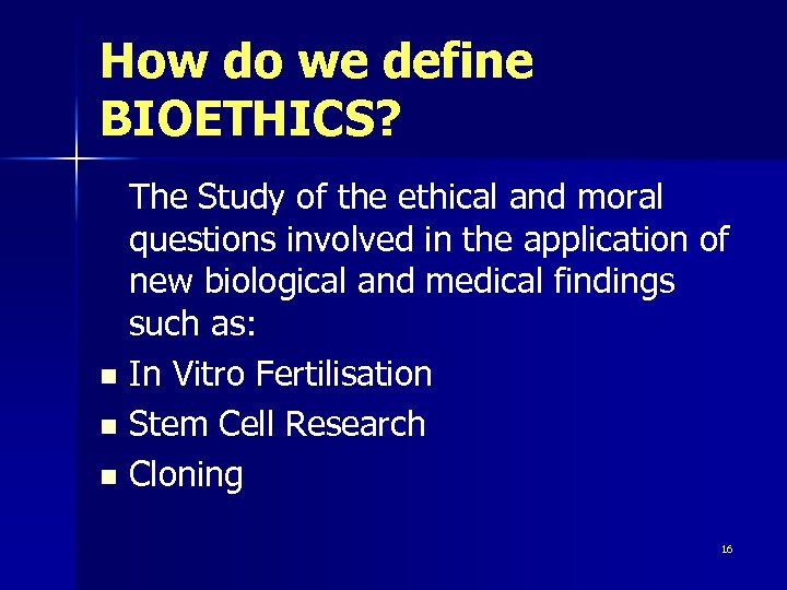 How do we define BIOETHICS? The Study of the ethical and moral questions involved