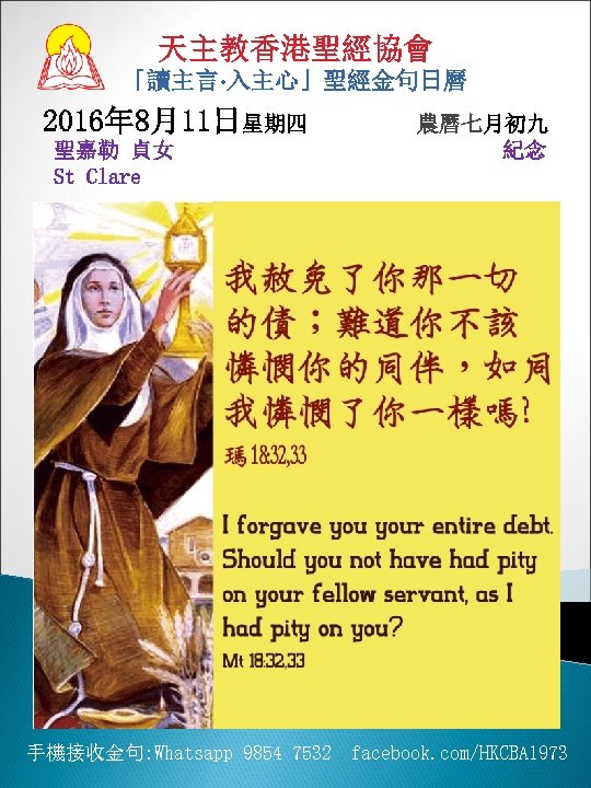 天主教香港聖經協會 「讀主言‧ 入主心」聖經金句日曆 2016年 8月11日星期四 聖嘉勒 貞女 St Clare 農曆七月初九 紀念 sp 、 手機接收金句: