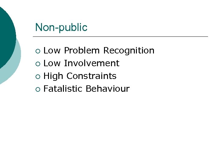 Non-public Low Problem Recognition ¡ Low Involvement ¡ High Constraints ¡ Fatalistic Behaviour ¡