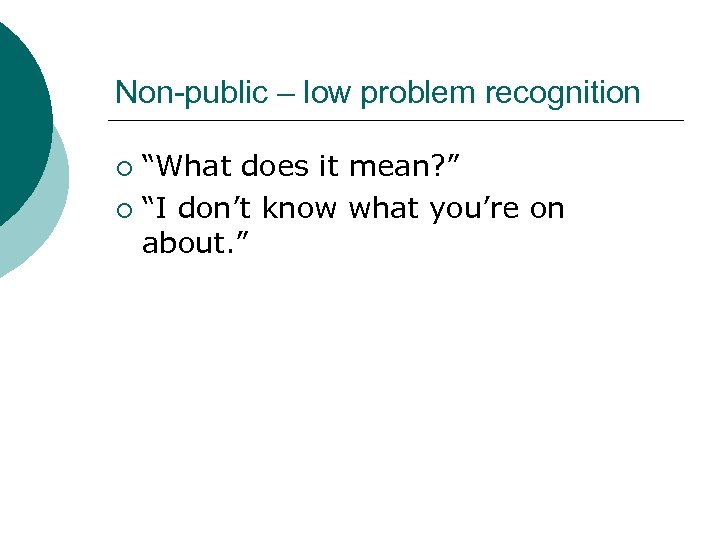 Non-public – low problem recognition “What does it mean? ” ¡ “I don’t know