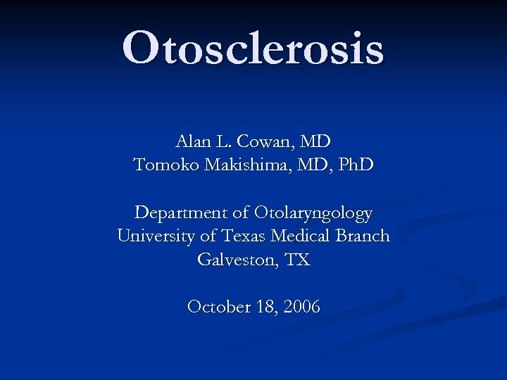 Otosclerosis Alan L. Cowan, MD Tomoko Makishima, MD, Ph. D Department of Otolaryngology University