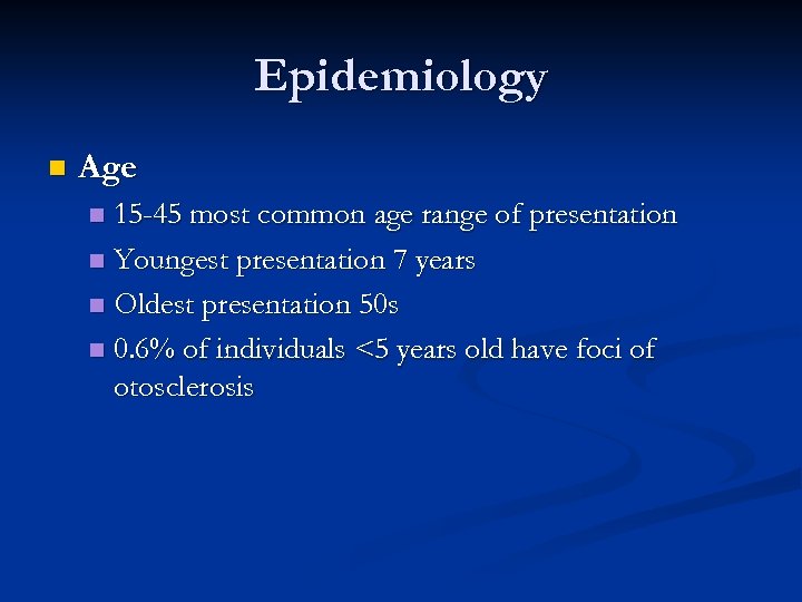 Epidemiology n Age 15 -45 most common age range of presentation n Youngest presentation