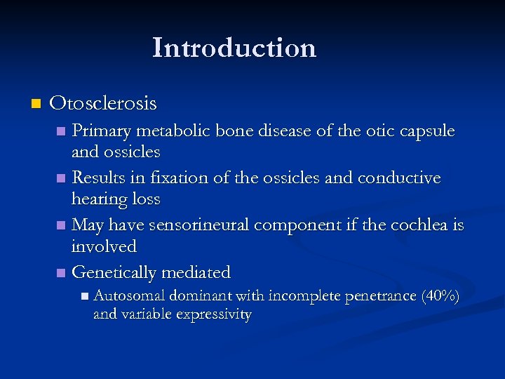 Introduction n Otosclerosis Primary metabolic bone disease of the otic capsule and ossicles n