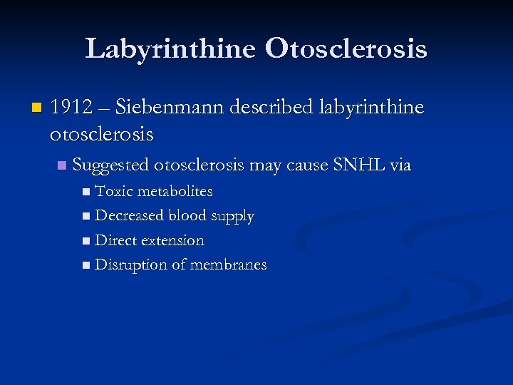 Labyrinthine Otosclerosis n 1912 – Siebenmann described labyrinthine otosclerosis n Suggested otosclerosis may cause
