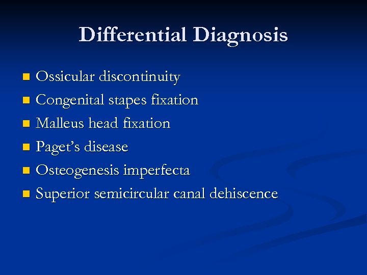 Differential Diagnosis Ossicular discontinuity n Congenital stapes fixation n Malleus head fixation n Paget’s