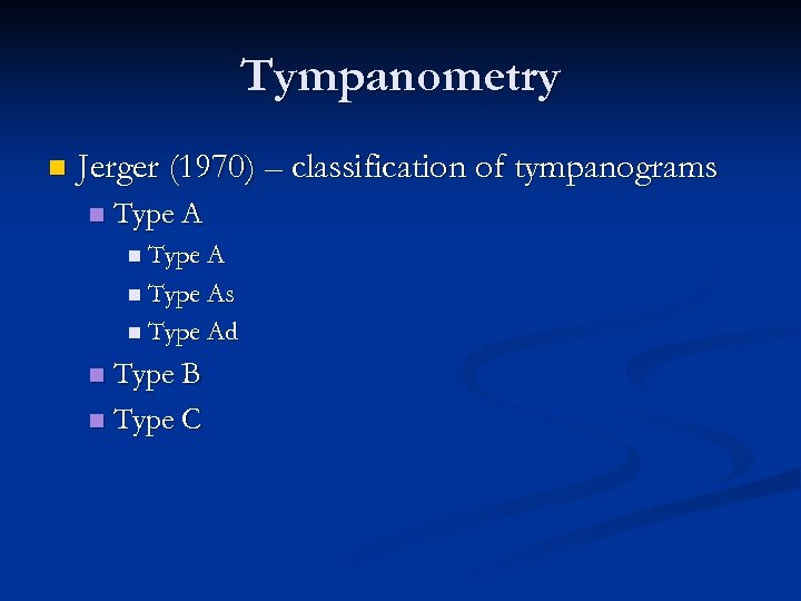 Tympanometry n Jerger (1970) – classification of tympanograms n Type As n Type Ad