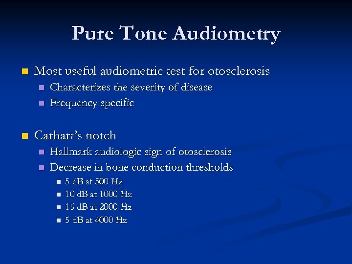 Pure Tone Audiometry n Most useful audiometric test for otosclerosis n n n Characterizes