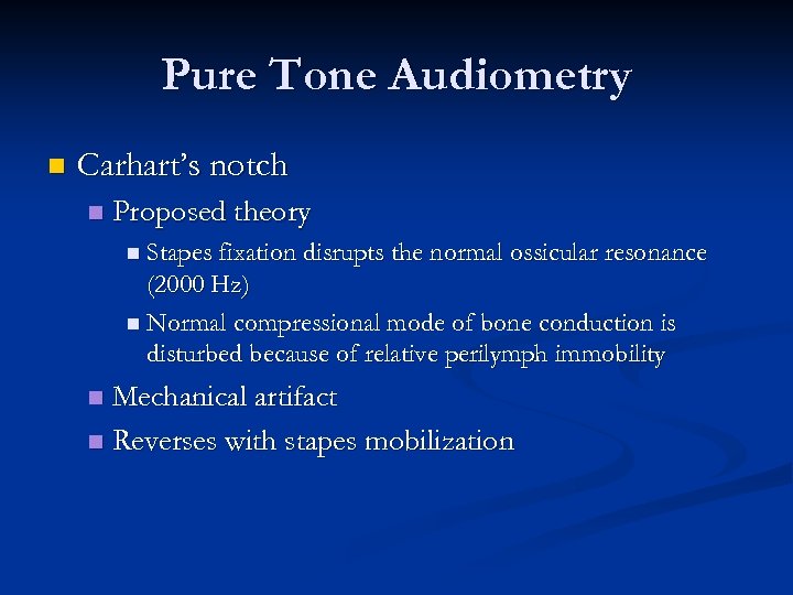 Pure Tone Audiometry n Carhart’s notch n Proposed theory n Stapes fixation disrupts the