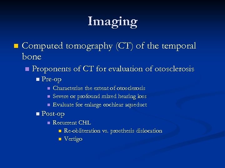 Imaging n Computed tomography (CT) of the temporal bone n Proponents of CT for