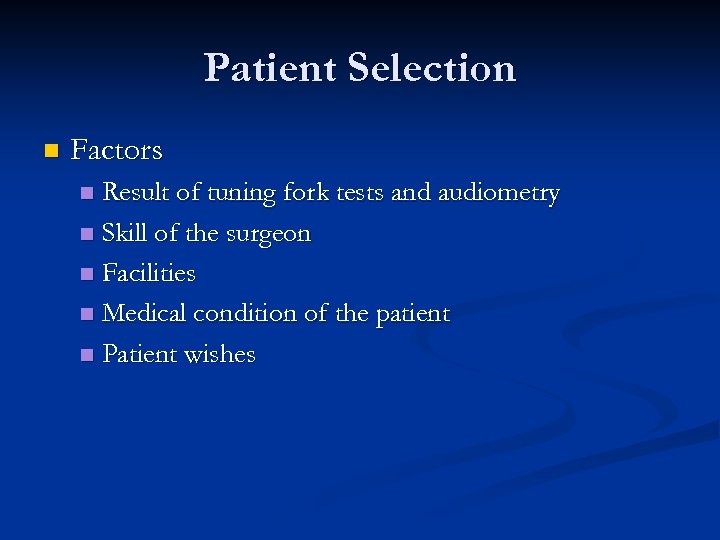 Patient Selection n Factors Result of tuning fork tests and audiometry n Skill of