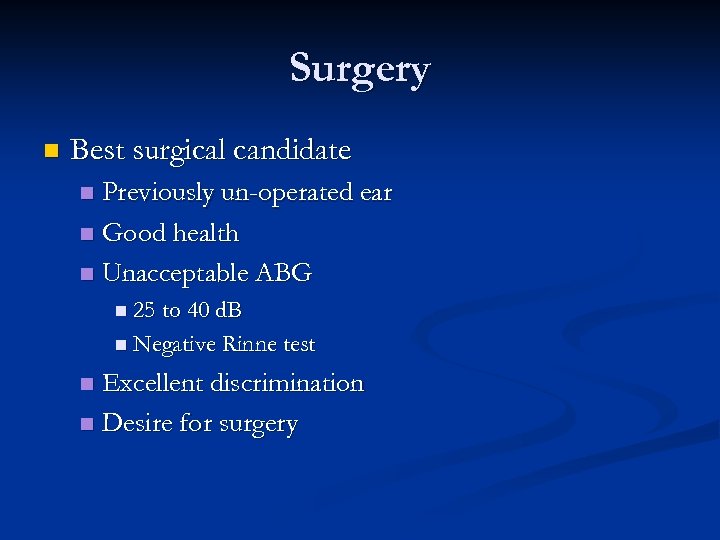 Surgery n Best surgical candidate Previously un-operated ear n Good health n Unacceptable ABG