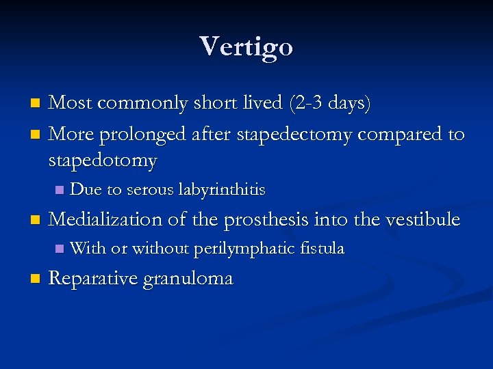 Vertigo Most commonly short lived (2 -3 days) n More prolonged after stapedectomy compared