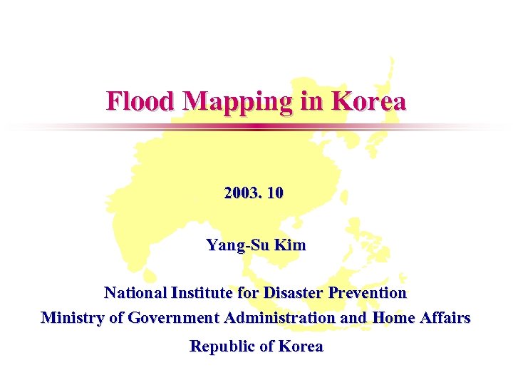 Flood Mapping in Korea 2003. 10 Yang-Su Kim National Institute for Disaster Prevention Ministry