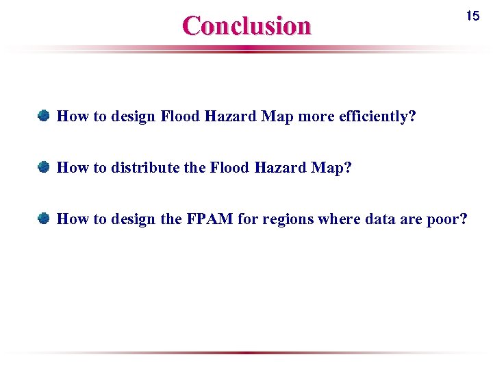 Conclusion 15 How to design Flood Hazard Map more efficiently? How to distribute the