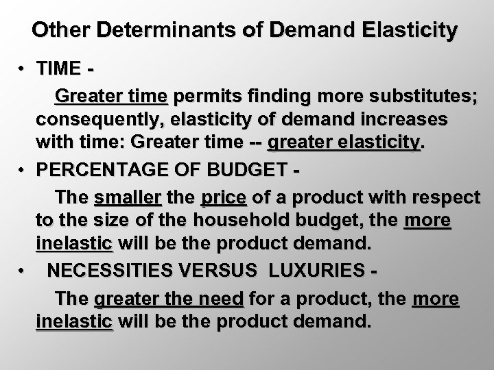Other Determinants of Demand Elasticity • TIME Greater time permits finding more substitutes; consequently,