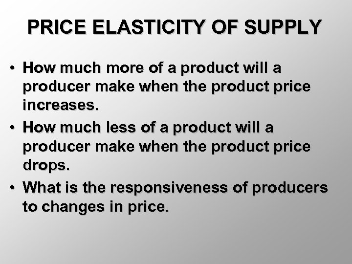 PRICE ELASTICITY OF SUPPLY • How much more of a product will a producer