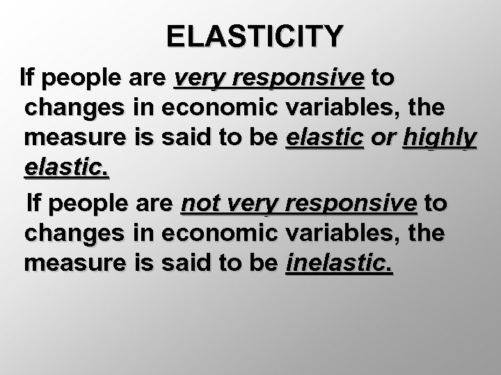 ELASTICITY If people are very responsive to changes in economic variables, the measure is