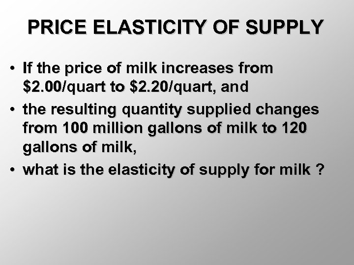 PRICE ELASTICITY OF SUPPLY • If the price of milk increases from $2. 00/quart