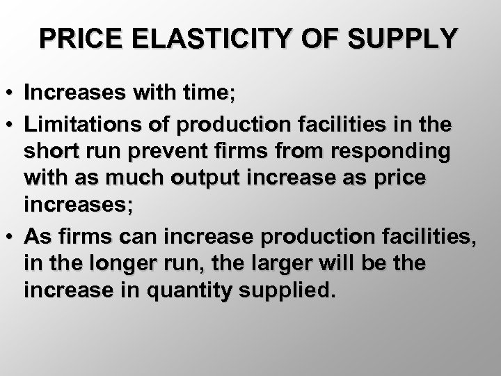 PRICE ELASTICITY OF SUPPLY • Increases with time; • Limitations of production facilities in