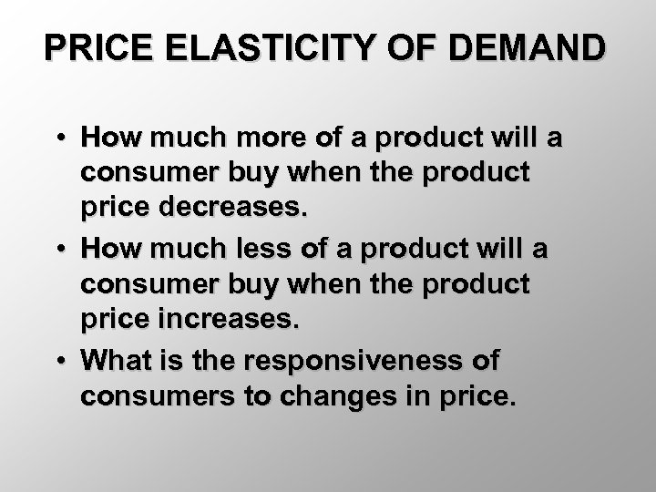 PRICE ELASTICITY OF DEMAND • How much more of a product will a consumer