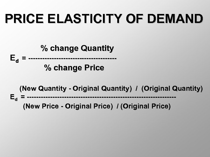 PRICE ELASTICITY OF DEMAND % change Quantity Ed = -------------------% change Price (New Quantity