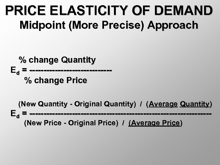 PRICE ELASTICITY OF DEMAND Midpoint (More Precise) Approach % change Quantity Ed = --------------%