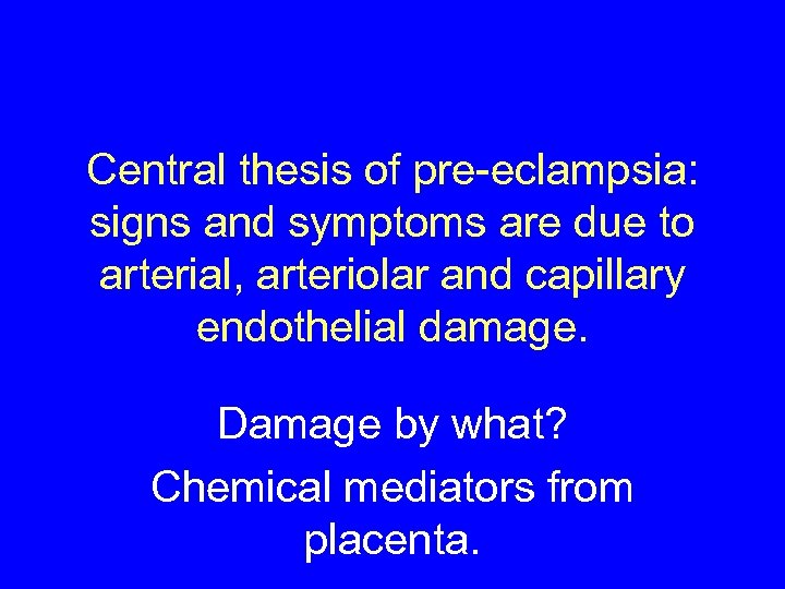 Central thesis of pre-eclampsia: signs and symptoms are due to arterial, arteriolar and capillary