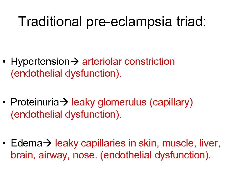 Traditional pre-eclampsia triad: • Hypertension arteriolar constriction (endothelial dysfunction). • Proteinuria leaky glomerulus (capillary)